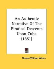 An Authentic Narrative Of The Piratical Descents Upon Cuba (1851) - Thomas William Wilson (author)