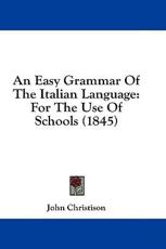 An Easy Grammar Of The Italian Language - John Christison (author)