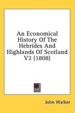 An Economical History Of The Hebrides And Highlands Of Scotland V2 (1808) - Dr John Walker (author)