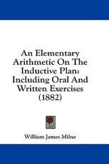 An Elementary Arithmetic on the Inductive Plan - William James Milne (author)