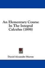 An Elementary Course In The Integral Calculus (1898) - Daniel Alexander Murray