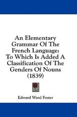 An Elementary Grammar of the French Language - Edward Ward Foster (author)