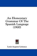 An Elementary Grammar Of The Spanish Language (1900) - Louis Auguste Loiseaux (author)