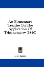 An Elementary Treatise On The Application Of Trigonometry (1840) - Professor John Farrar (author)