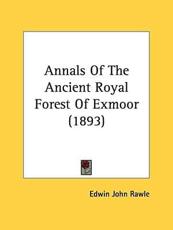 Annals of the Ancient Royal Forest of Exmoor (1893) - Edwin John Rawle (author)