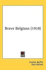 Brave Belgians (1918) - Camille Buffin (author), Alys Hallard (translator), Baron De Broqueville (foreword)