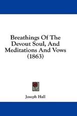 Breathings Of The Devout Soul, And Meditations And Vows (1863) - Joseph Hall (author)