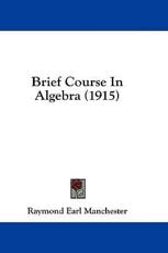 Brief Course In Algebra (1915) - Raymond Earl Manchester (author)