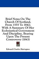 Brief Notes On The Church Of Scotland, From 1555 To 1842 - Edward Charles Harington