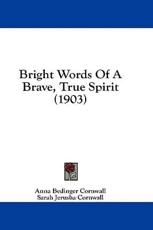 Bright Words Of A Brave, True Spirit (1903) - Anna Bedinger Cornwall, Sarah Jerusha Cornwall (foreword)
