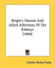 Bright's Disease and Allied Affections of the Kidneys (1886) - Charles Wesley Purdy (author)