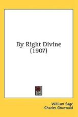 By Right Divine (1907) - William Sage (author)