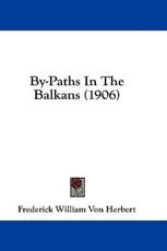 By-Paths In The Balkans (1906) - Frederick William Von Herbert (author)