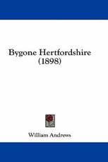 Bygone Hertfordshire (1898) - William Andrews (editor)