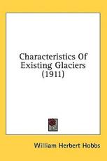 Characteristics Of Existing Glaciers (1911) - William Herbert Hobbs (author)