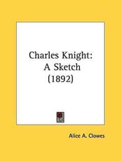 Charles Knight - Alice A Clowes (author)