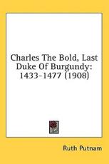 Charles The Bold, Last Duke Of Burgundy - Ruth Putnam
