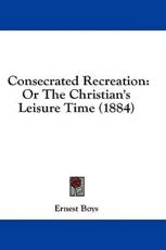 Consecrated Recreation - Ernest Boys (author)