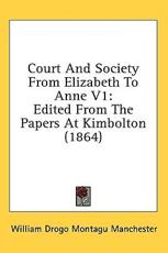 Court And Society From Elizabeth To Anne V1 - William Drogo Montagu Manchester (editor)
