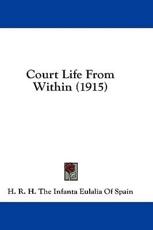 Court Life from Within (1915) - R H the Infanta Eulalia H R H the Infanta Eulalia of Spain (author)