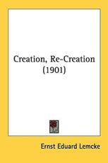 Creation, Re-Creation (1901) - Ernst Eduard Lemcke (author)