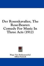 Der Rosenkavalier, The Rose-Bearer - Hugo Von Hofmannsthal (author), Alfred Kalisch (translator), Richard Strauss (other)
