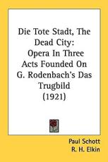 Die Tote Stadt, the Dead City - Paul Schott (author), R H Elkin (translator)