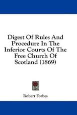 Digest of Rules and Procedure in the Inferior Courts of the Free Church of Scotland (1869) - Robert Forbes (author)