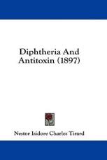 Diphtheria And Antitoxin (1897) - Nestor Isidore Charles Tirard (author)