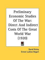 Preliminary Economic Studies Of The War - Ernest Ludlow Bogart (author), Professor of Human Rights Law David Kinley (editor)