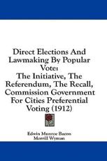Direct Elections And Lawmaking By Popular Vote - Edwin Munroe Bacon, Morrill Wyman
