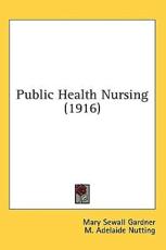 Public Health Nursing (1916) - Mary Sewall Gardner (author), M Adelaide Nutting (introduction)