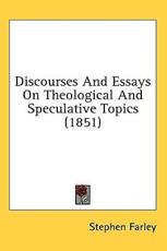Discourses And Essays On Theological And Speculative Topics (1851) - Stephen Farley (author)