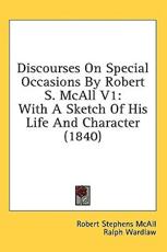 Discourses On Special Occasions By Robert S. McAll V1 - Robert Stephens McAll (author), Ralph Wardlaw (other)