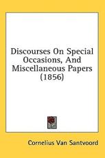 Discourses On Special Occasions, And Miscellaneous Papers (1856) - Cornelius Van Santvoord (author)