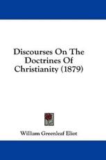 Discourses on the Doctrines of Christianity (1879) - William Greenleaf Eliot (author)