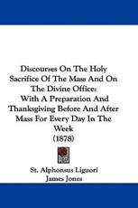 Discourses on the Holy Sacrifice of the Mass and on the Divine Office - St Alphonsus Liguori (author)