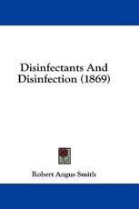 Disinfectants And Disinfection (1869) - Robert Angus Smith (author)
