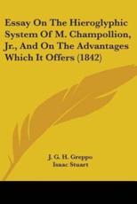 Essay On The Hieroglyphic System Of M. Champollion, Jr., And On The Advantages Which It Offers (1842) - J G H Greppo (author), Isaac Stuart (translator)