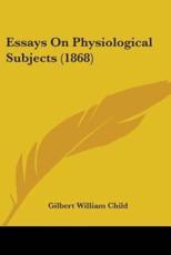 Essays on Physiological Subjects (1868) - Gilbert William Child (author)