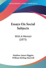 Essays On Social Subjects - Matthew James Higgins, William Stirling Maxwell (other)