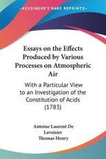 Essays on the Effects Produced by Various Processes on Atmospheric Air - Antoine Laurent de Lavoisier (author), Thomas Henry (translator)