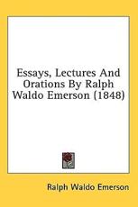 Essays, Lectures And Orations By Ralph Waldo Emerson (1848) - Ralph Waldo Emerson