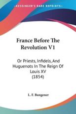 France Before The Revolution V1 - L F Bungener (author)