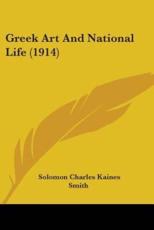 Greek Art And National Life (1914) - Solomon Charles Kaines Smith (author)