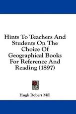 Hints To Teachers And Students On The Choice Of Geographical Books For Reference And Reading (1897) - Hugh Robert Mill (author)