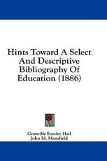 Hints Toward A Select And Descriptive Bibliography Of Education (1886) - Granville Stanley Hall, John M Mansfield