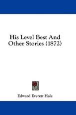 His Level Best and Other Stories (1872) - Edward Everett Hale (author)
