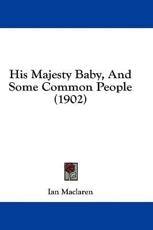 His Majesty Baby, and Some Common People (1902) - Ian MacLaren (author)