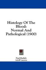 Histology Of The Blood - Paul Ehrlich (author), Adolf Lazarus (author), W Myers (editor)
